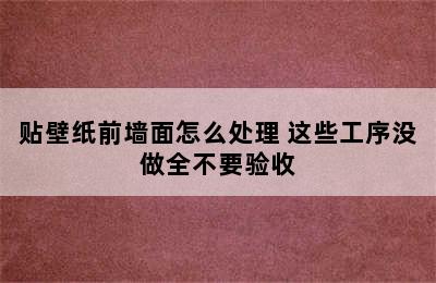 贴壁纸前墙面怎么处理 这些工序没做全不要验收